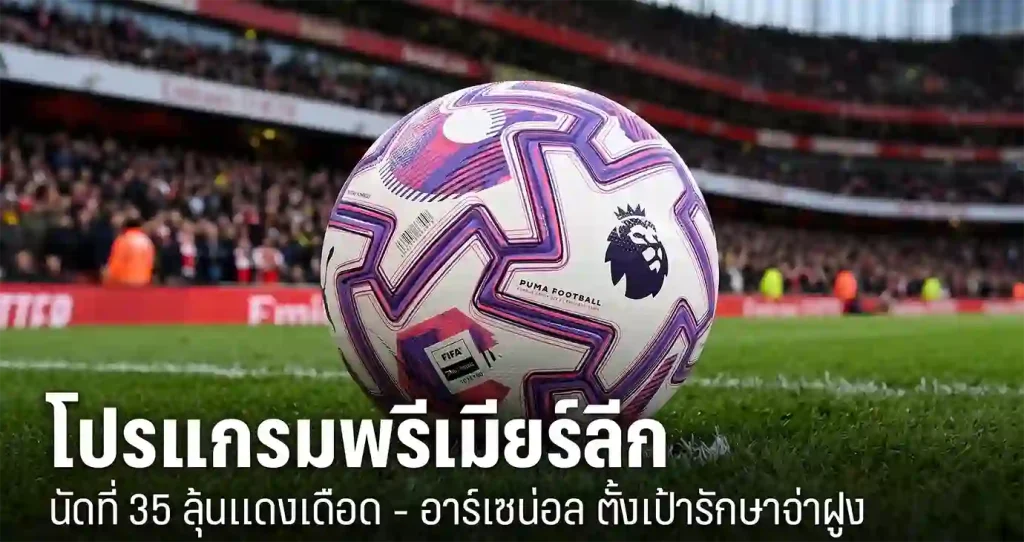 โปรแกรมพรีเมียร์ลีก นัดที่ 35 แดงเดือด แมนยู พบ ลิเวอร์พูล